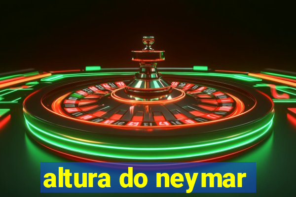 altura do neymar